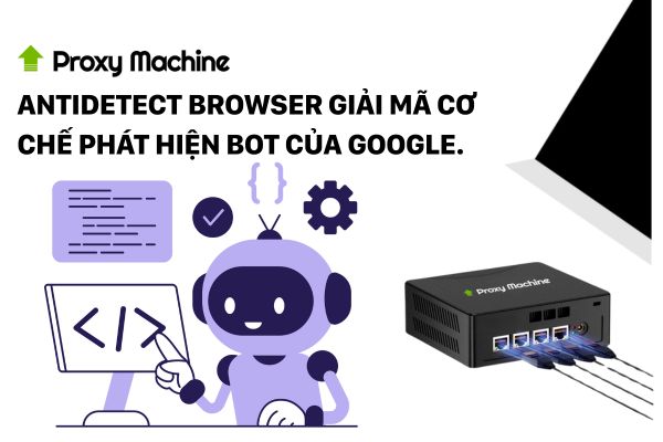 Antidetect Browser giải mã cơ chế phát hiện bot