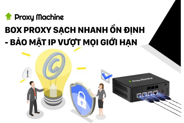 Box Proxy sạch nhanh ổn định