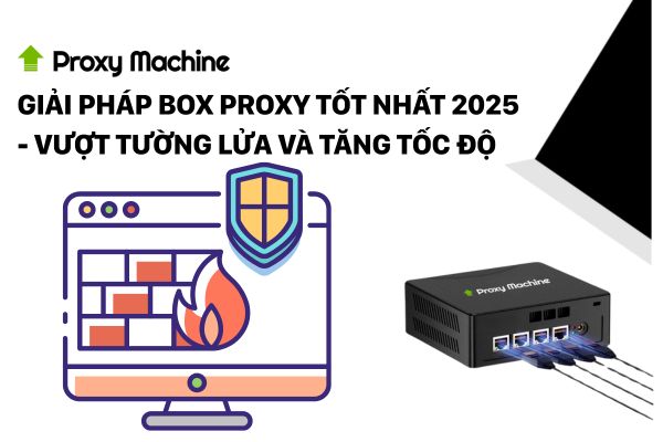 Giải pháp Box Proxy tốt nhất