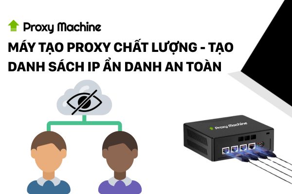 Máy tạo Proxy chất lượng