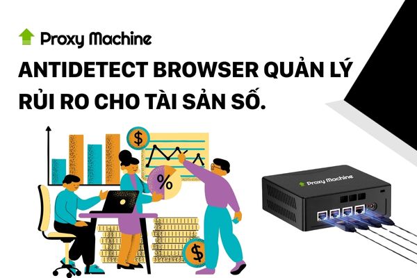 Antidetect Browser quản lý rủi ro