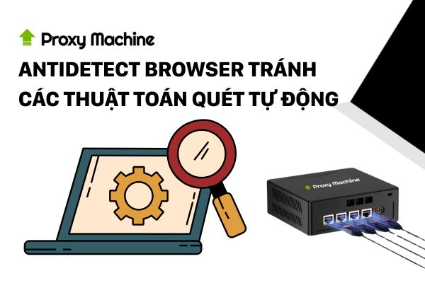 Antidetect Browser tránh các thuật toán quét