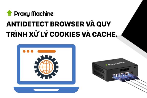 Antidetect Browser và quy trình xử lýAntidetect Browser và quy trình xử lý