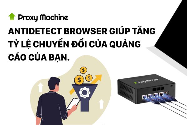 Antidetect Browser giúp tăng tỷ lệ chuyển đổi