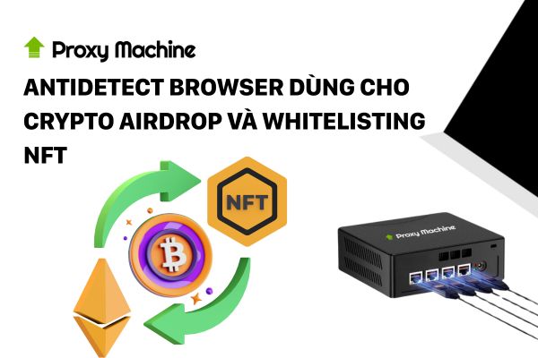 Antidetect browser dùng cho crypto airdrop