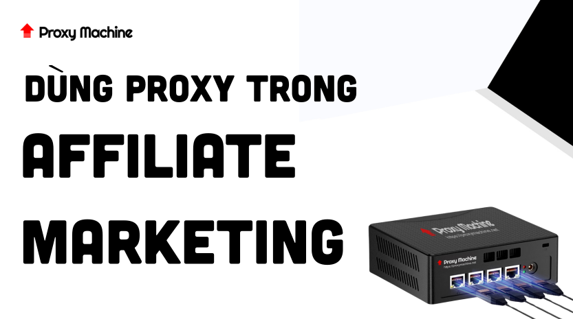 Dùng Proxy trong Affiliate Marketing