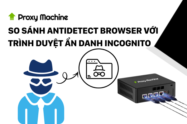 So sánh Antidetect Browser