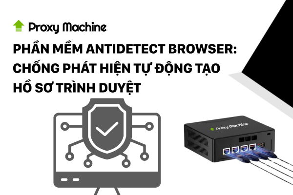 Phần mềm Antidetect Browser